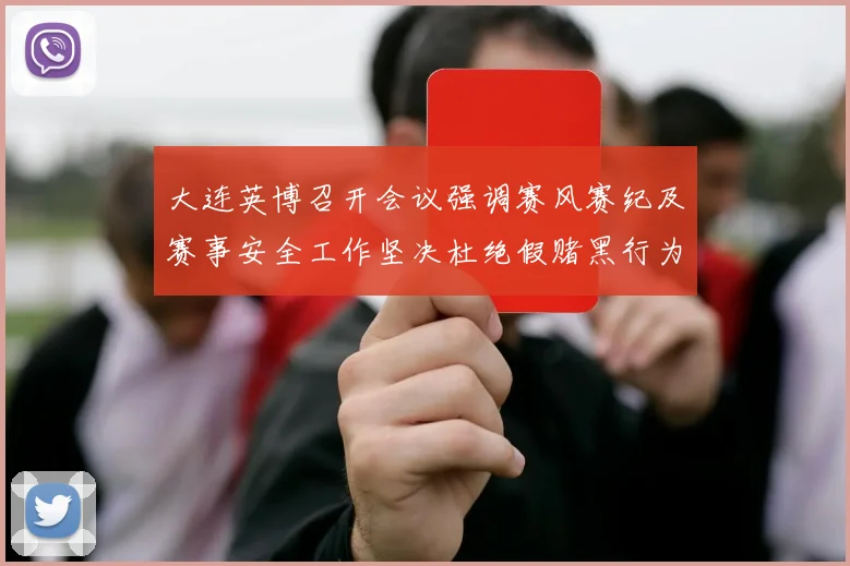 大连英博召开会议强调赛风赛纪及赛事安全工作坚决杜绝假赌黑行为